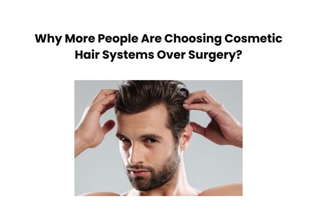 Why More People Are Choosing Cosmetic Hair Systems Over Surgery? Image